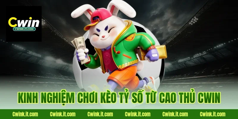 Kinh nghiệm chơi kèo tỷ số từ cao thủ Cwin