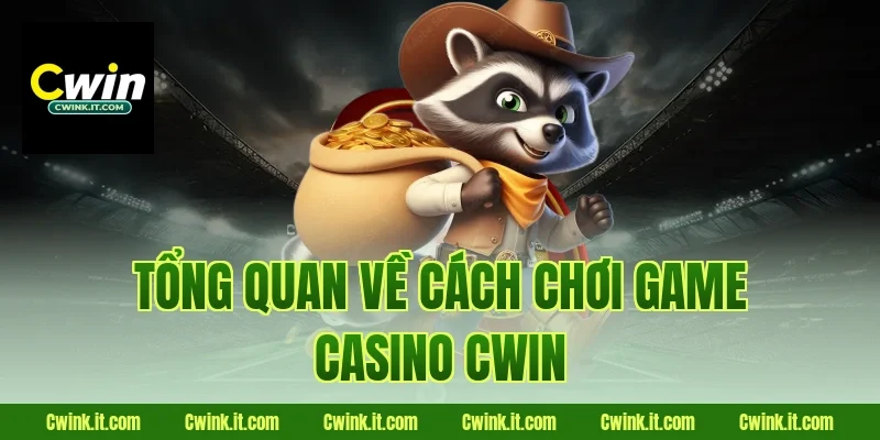 Tổng quan về cách chơi game casino Cwin