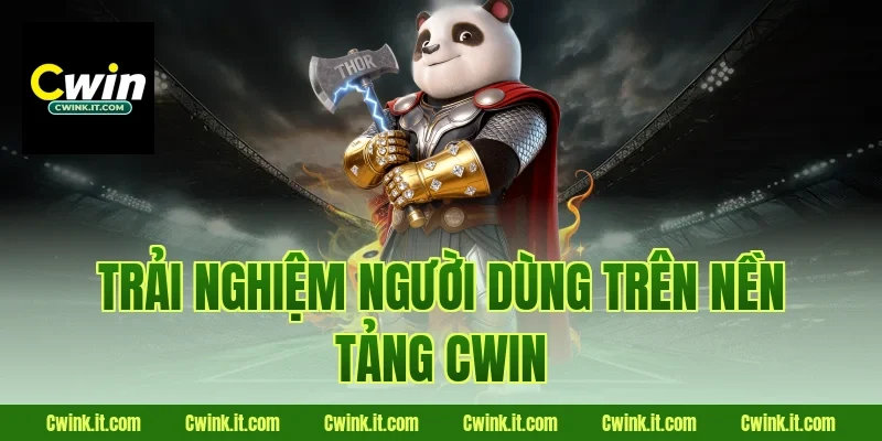Trải nghiệm người dùng trên nền tảng Cwin