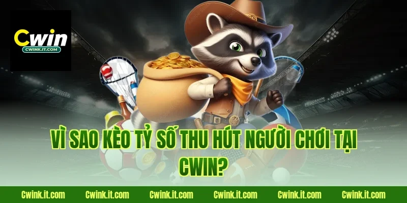 Vì sao kèo tỷ số thu hút người chơi tại Cwin?